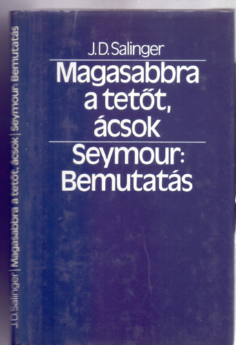 J. D. Salinger - Magasabbra a tetőt, ácsok! / Seymour: Bemutatás (Fordította: Lengyel Péter / Tandori Dezső)