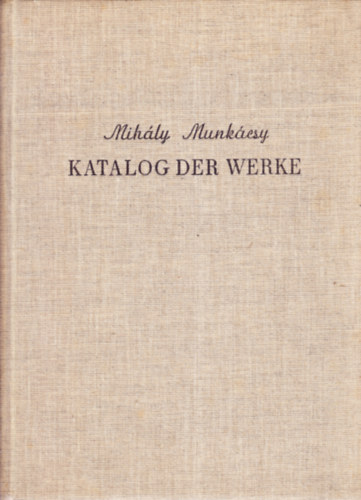 Mihly Munkcsy - Katalog der Werke (Munkcsy Mihly mveinek katalgusa)