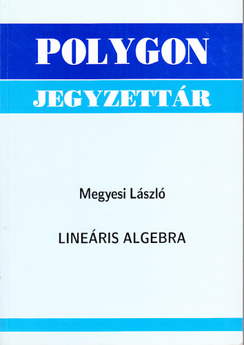 Megyesi L�szl� - Line�ris algebra (Polygon jegyzett�r)