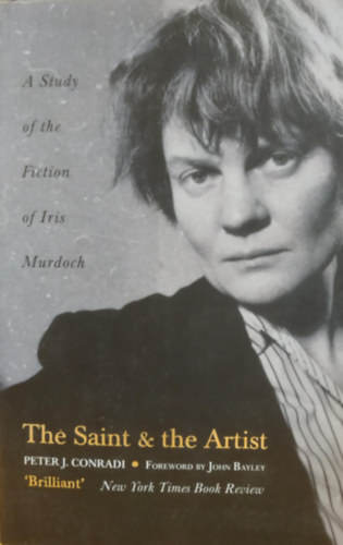 John Bayley Peter J. Conradi - The Saint & the Artist: A Study of the Fiction of Iris Murdoch