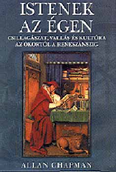 Allan Chapman - Istenek az égen - Csillagászat, vallás és kultúra az ókortól a ...