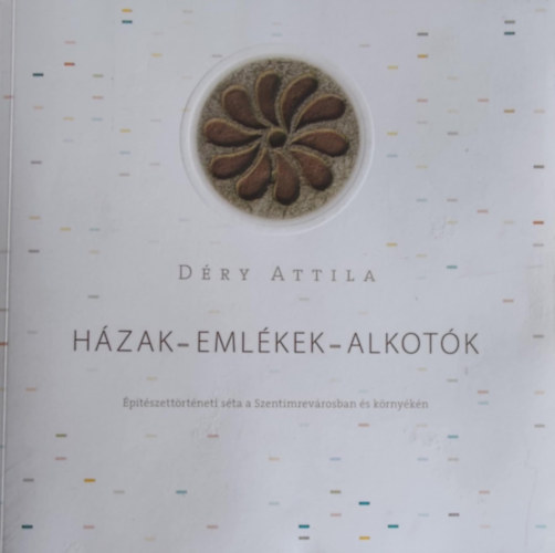 Hzak, emlkek, alkotk - ptszettrtneti sta a Szentimrevrosban s krnykn