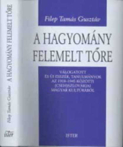 Filep Tams Gusztv - A hagyomny felemelt tre - Vlogatott s j esszk, tanulmnyok az 1918-1945 kztti (cseh)szlovkiai magyar kultrrl (Sajt kppel!)