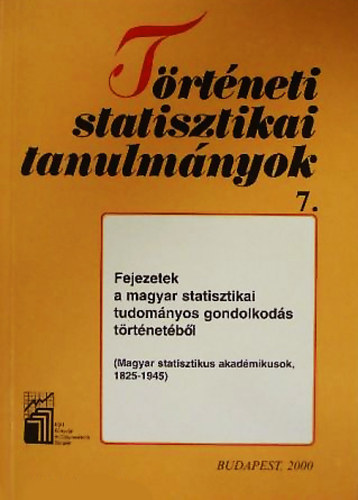 Trtneti statisztikai tanulmnyok 7. - Fejezetek a magyar statisztikai tudomnyos gondolkods trtnetbl