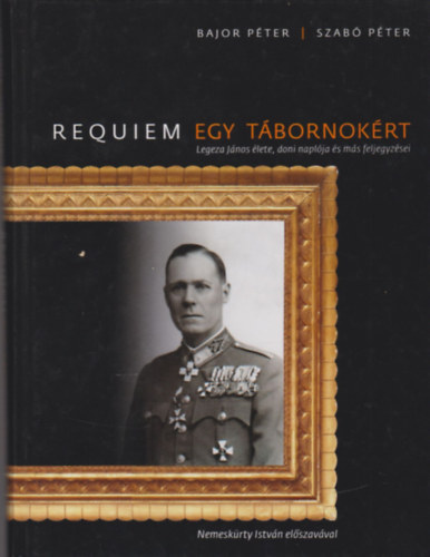 Requiem egy tbornokrt - Legeza Lajos lete, doni naplja s ms feljegyzsei (Bajor Pter ltal dediklt)