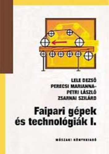 Lele Dezs; Petri Lszl dr.; Zsarnai Szilrd - Faipari gpek s technolgik I-II. (NT-59252/I-II.)