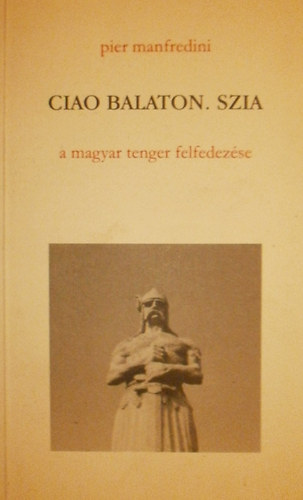 Ciao Balaton. szia - Balatoni bartaimnak (A magyar tenger felfedezse)