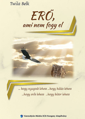 Twila Belk - Er, ami nem fogy el , hogy nyugodt lehess ... hogy hls lehess ... hogy ers lehess ... hogy btor lehess