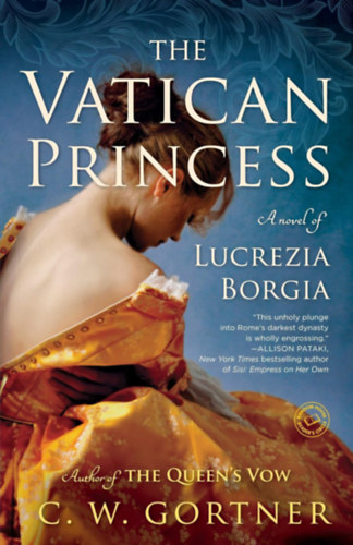 C. W. Gortner - The Vatican Princess: A Novel of Lucrezia Borgia
