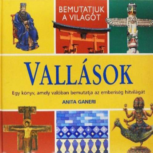 Anita Ganeri - Vallások - Egy könyv, amely valóban bemutatja az emberiség hitvilágát