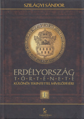 Szilgyi Sndor - Erdlyorszg trtnete tekintettel miveldsre I. ktet