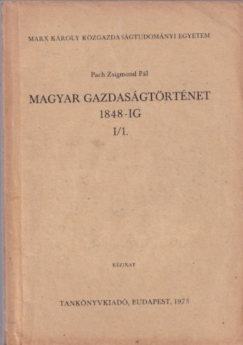 Magyar Gazdasgtrtnet 1848-ig I/1. ktet - Marx Kroly Kzgazdasgtudomnyi Egyetem kzirat