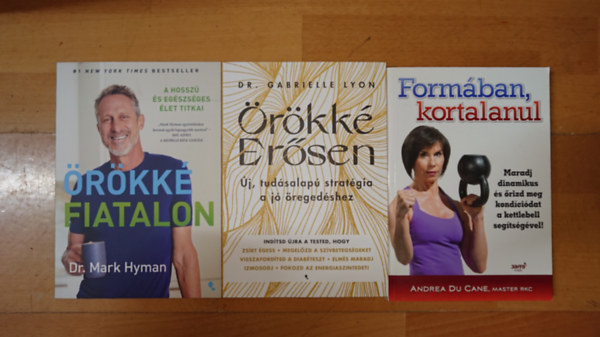 Dr. Gabrielle Lyon, Andrea Du Cane Dr Mark Hyman - 3 k�nyv a fiatals�g meg�rz�s�r�l: Form�ban kortalanul, �r�kk� er�sen, �r�kk� fiatalon