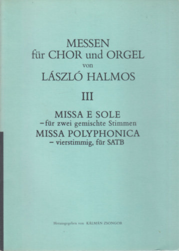 Halmos Lszl - Messen fr chor und orgel von Lszl Halmos III. (Missa e sole, Missa polyphonica)