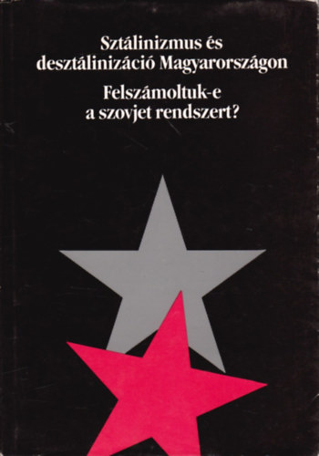 Balla Blint  (szerk.) - Sztlinizmus s desztlinizci Magyarorszgon - Felszmoltuk-e a szovjet rendszert? (Politikai tanulmnyok)