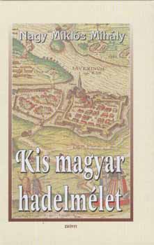 Nagy Mikls Mihly - Kis magyar hadelmlet