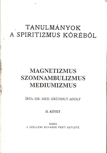 Dr. Grnhut Adolf - Magnetizmus, szomnambulizmus, mediumizmus (Tanulmnyok a spiritizmus krbl II.)