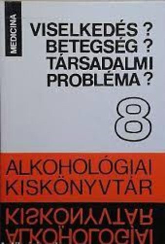 Viselked�s? Betegs�g? T�rsadalmi probl�ma? (Alkohol�giai Kisk�nyvt�r 8.)