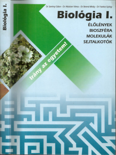 Dr.Szernyi Gbor-Dr.Altbcker Vilmos-Dr.Berend Mihly-Dr.Fazekas Gyrgy - Irny az egyetem! - Biolgia I. -llnyek, bioszfra, molekulk, sejtalkotk - sszefoglal kzpiskolsok szmra