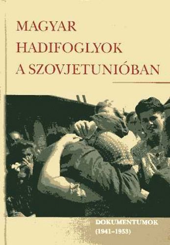 Magyar hadifoglyok a Szovjetuniban. Dokumentumok 1941-1953