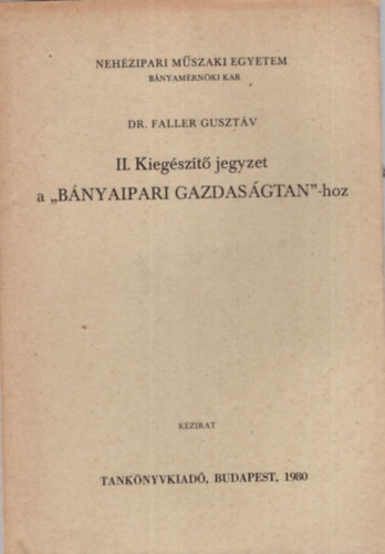 Faller Gusztv dr. - II. Kiegszt jegyzet a " Bnyaipari gazdasgtan " -hoz - Nehzipari Mszaki Egyetem Bnyamrnki Kar Budapest, 1980