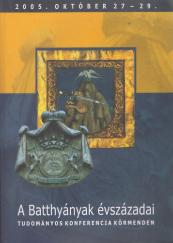A Batthynyak vszzada (Tudomnyos konferencia Krmenden 2005. oktber 27-29.)