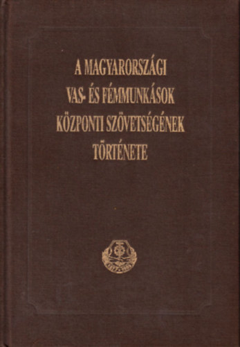 A magyarorszgi vas- s fmmunksok kzponti szvetsgnek trtnete