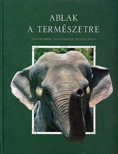 Ablak a term�szetre (�vsz�zadok �llatkertje Budapesten)