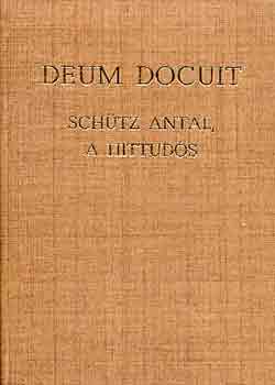 Eld Istvn Dr.  (szerk.) - Deum Docuit - Schtz Antal, a hittuds