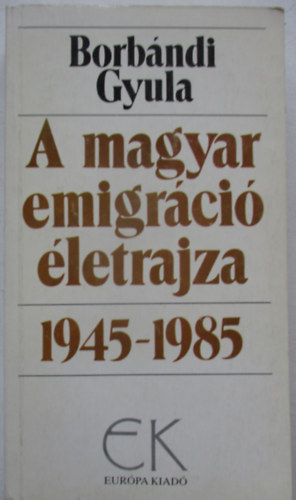 Borb�ndi Gyula - A magyar emigr�ci� �letrajza 1945-1985