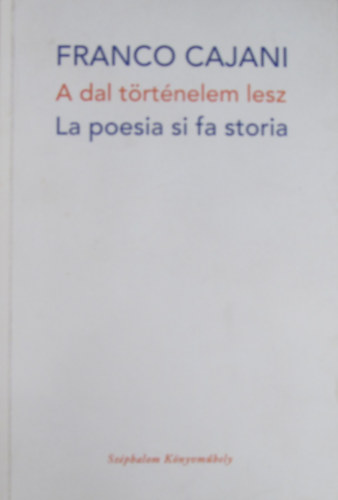 A dal trtnelem lesz - La poesia si fa storia. Versek olasz s magyar nyelven