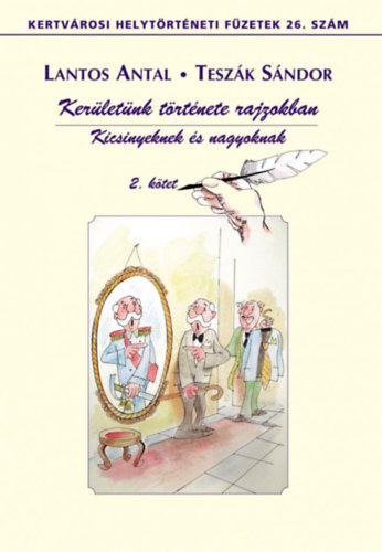 Lantos Antal - Teszk Sndor - Kerletnk trtnete rajzokban - Kicsinyeknek s nagyoknak II. ktet