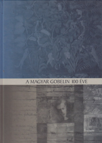 A magyar gobelin 100 �ve - Ferenczy No�mit�l napjainkig