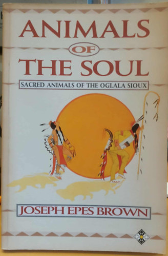 Joseph Epes Brown - Animals of the Soul - Sacred Animals of the Oglala Sioux