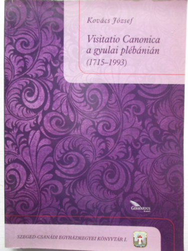 Kovcs Jzsef  (szerk.) - Visitatio Canonica a gyulai plbnin (1715-1993)
