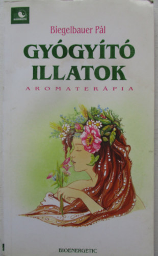 Biegelbauer Pl - Gygyt illatok - Aromaterpia