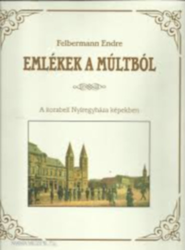 Emlkek a mltbl - A korabeli Nyregyhza kpekben