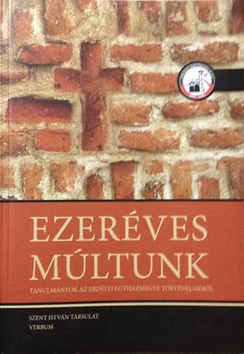 Ezer�ves m�ltunk - Tanulm�nyok az erd�lyi egyh�zmegye t�rt�nelm�r�l