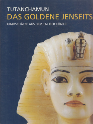 Andr Wiese, Andreas Brodbeck - Tutanchamun das goldene jenseits - Grabschtze aus dem tal der knige