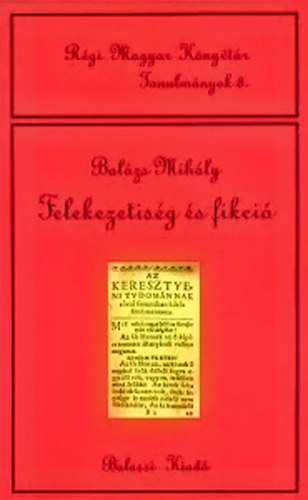 Balzs Mihly - Felekezetisg s fikci - Tanulmnyok 16-17. szzadi irodalmunkrl