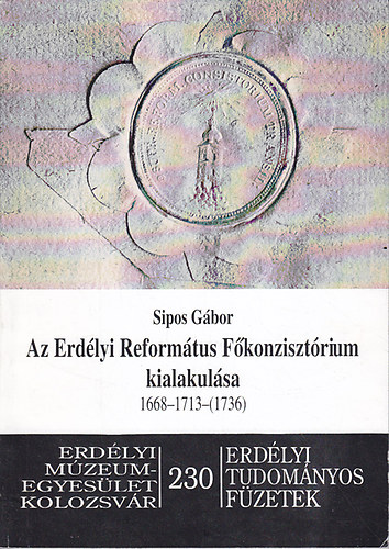 Az Erdlyi Reformtus Fkonzisztrium kialakulsa 1668-1713-(1736)