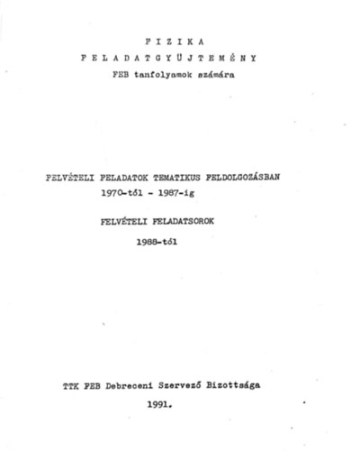 Fizika feladatgyjtemny FEB tanfolyamok szmra - Felvteli feladatok tematikus feldolgozsban 1970-tl - 1987-ig - Felvteli feladatsorok 1988-tl