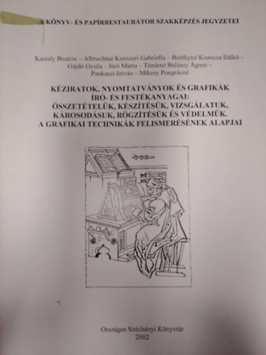 K�ziratok, nyomtatv�nyok �s grafik�k �r�- �s fest�kanyagai: �sszet�tel�k, k�sz�t�s�k, vizsg�latuk, k�rosod�suk, r�gz�t�s�k �s v�delm�k. A grafikai technik�k felismer�s�nek alapjai