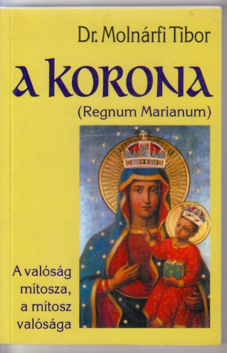 A korona -Regnum Marianum- A val�s�g m�tosza, a m�tosz val�s�ga