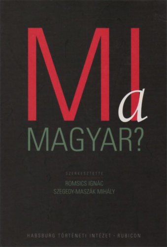 Romsics Ign�c - Szegedy-Masz�k Mih�ly  (szerk.) - mi a Magyar? - Romsics Ign�c