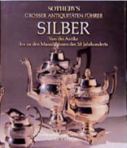 Charles Truman - Sotheby's Grosser Antiquitten-Fhrer Silber. Von der Antike bis zu den Manufakturen des 20. Jahrhunderts
