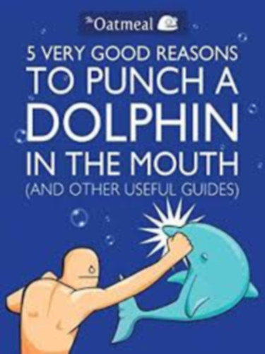 The Oatmeal - 5 Very Good Reasons to Punch a Dolphin in the Mouth