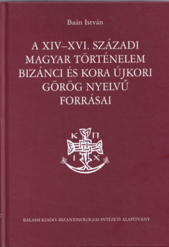 A XIV-XVI. szzadi magyar trtnelem biznci s kora jkori grg nyelv forrsai