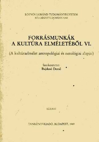 Bujdos Dezs  (szerk.) - Forrsmunkk a kultra elmletbl VI.- A kultraelmlet antropolgiai s ontolgiai alapjai