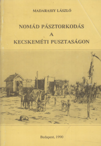 Madarassy Lszl - Nomd psztorkods A kecskemti pusztasgon (Reprint)